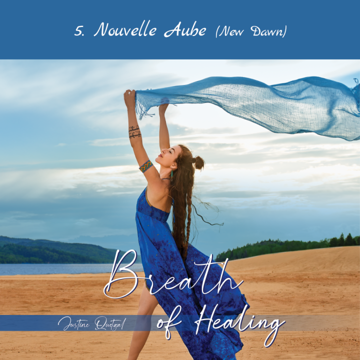 5- Nouvelle Aube (New Dawn) - Breath of Healing - Justine Quetzal